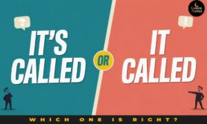 It’s Called” or “It Called What’s the Difference and Which One Should You Use