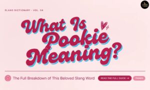 What Is Pookie Meaning The Full Breakdown of This Beloved Slang Word